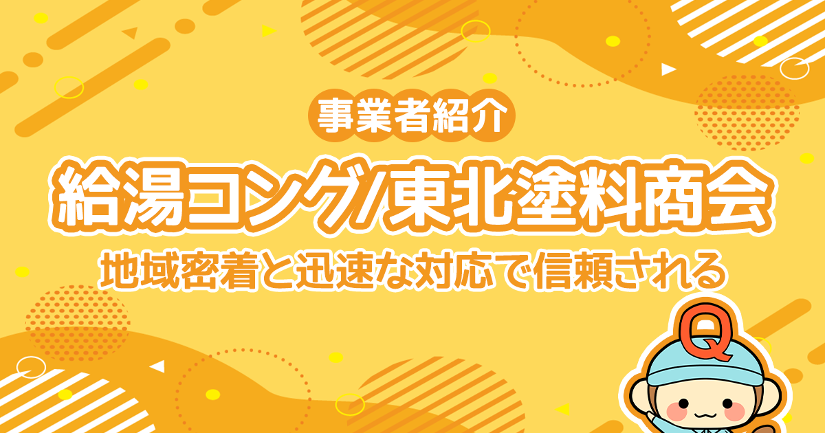 地域密着と迅速な対応で信頼される「給湯コング/東北塗料商会」